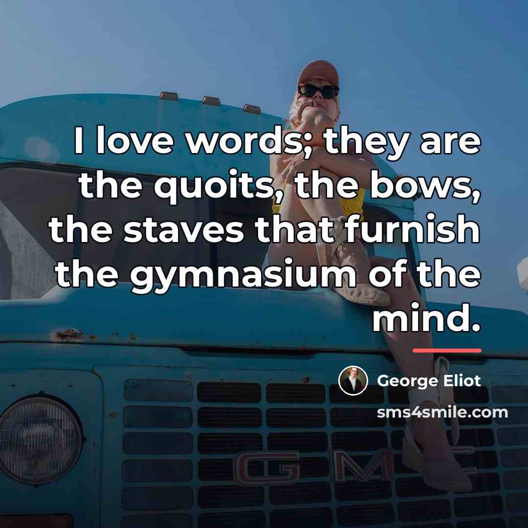 “I love words; they are the quoits, the bows, the…” quote by George Eliot