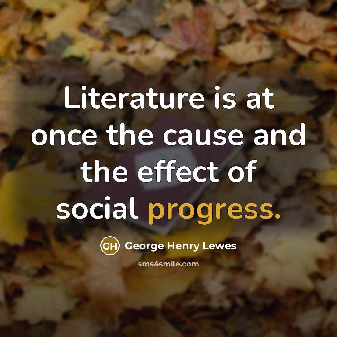 “Literature is at once the cause and the effect of…” quote by George Henry Lewes