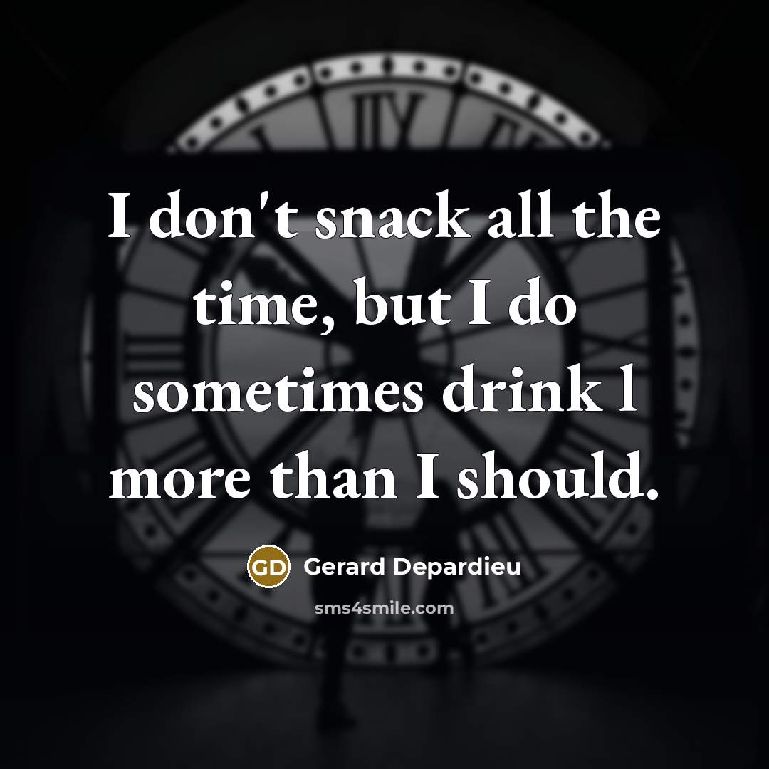 “I don't snack all the time, but I do sometimes…” quote by Gerard Depardieu