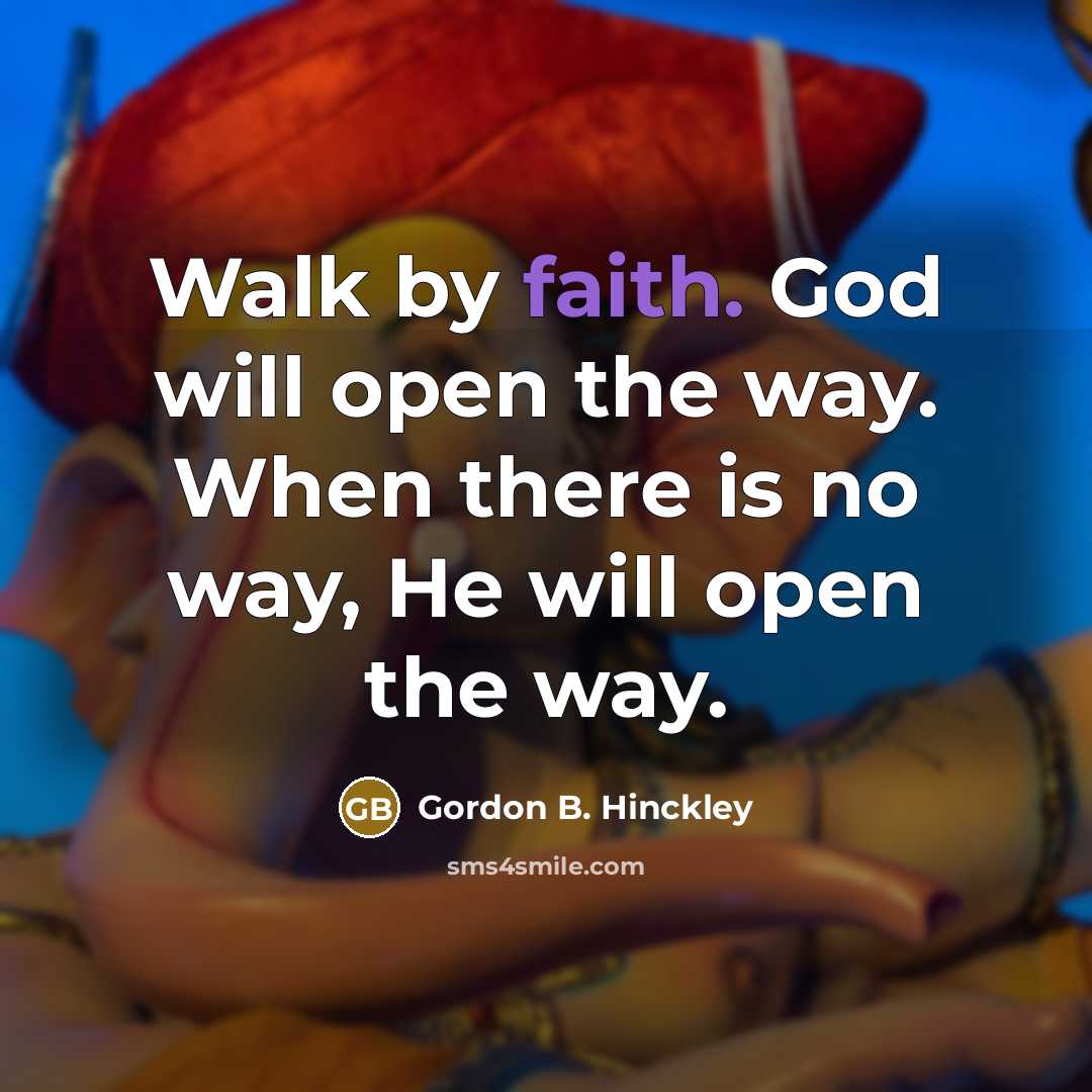 “Walk by faith. God will open the way. When there…” quote by Gordon B. Hinckley