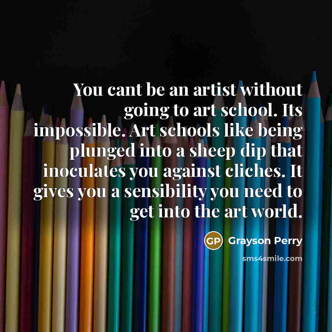 “You cant be an artist without going to art school.…” quote by Grayson Perry
