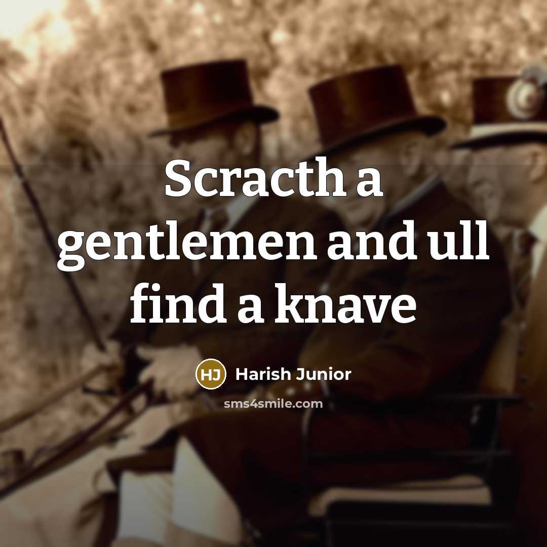 “Scracth a gentlemen and ull find a knave…” quote by Harish Junior