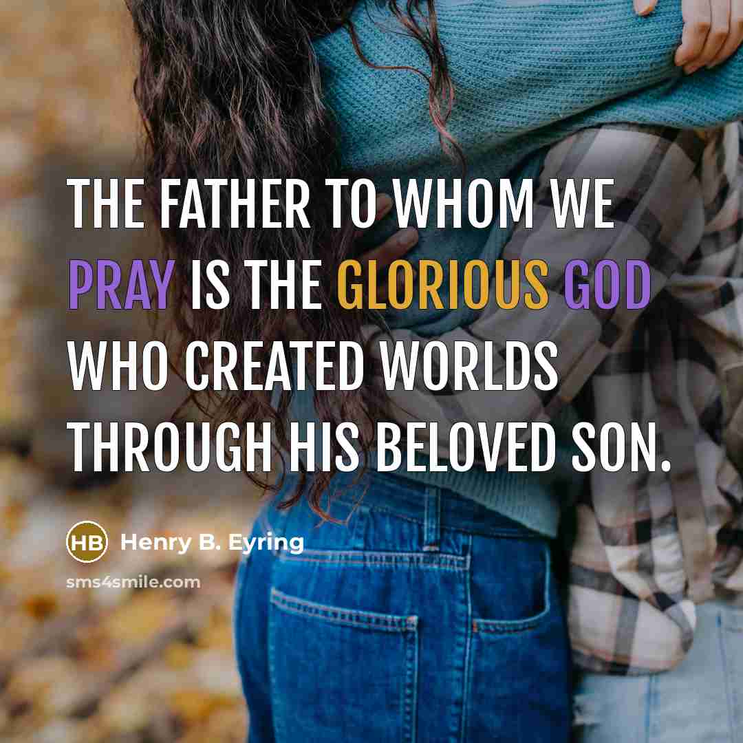 “The Father to whom we pray is the glorious God…” quote by Henry B. Eyring