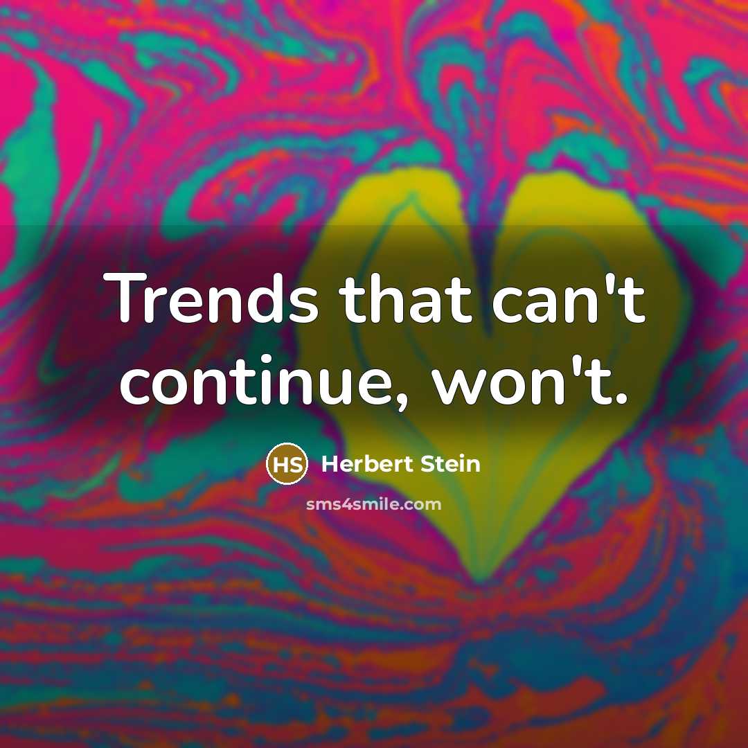 “Trends that can't continue, won't.” quote by Herbert Stein