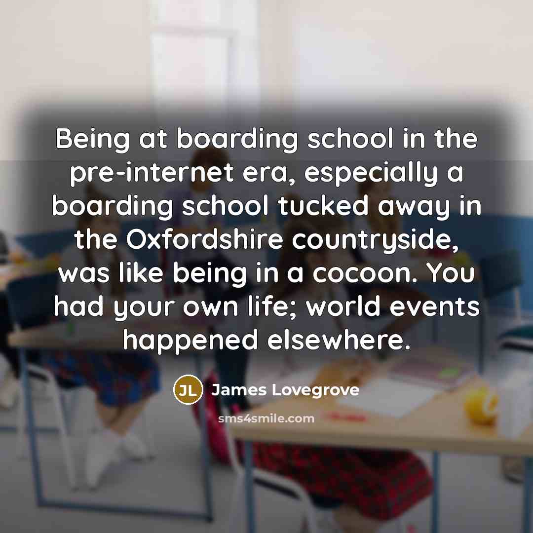 “Being at boarding school in the pre-internet era, especially a…” quote by James Lovegrove