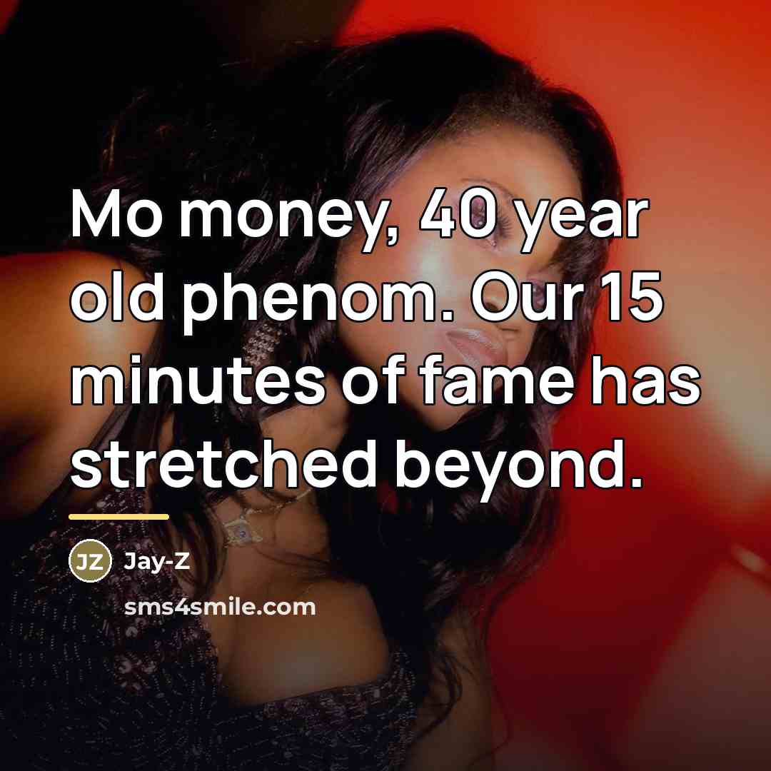 “Mo money, 40 year old phenom. Our 15 minutes of…” quote by Jay-Z