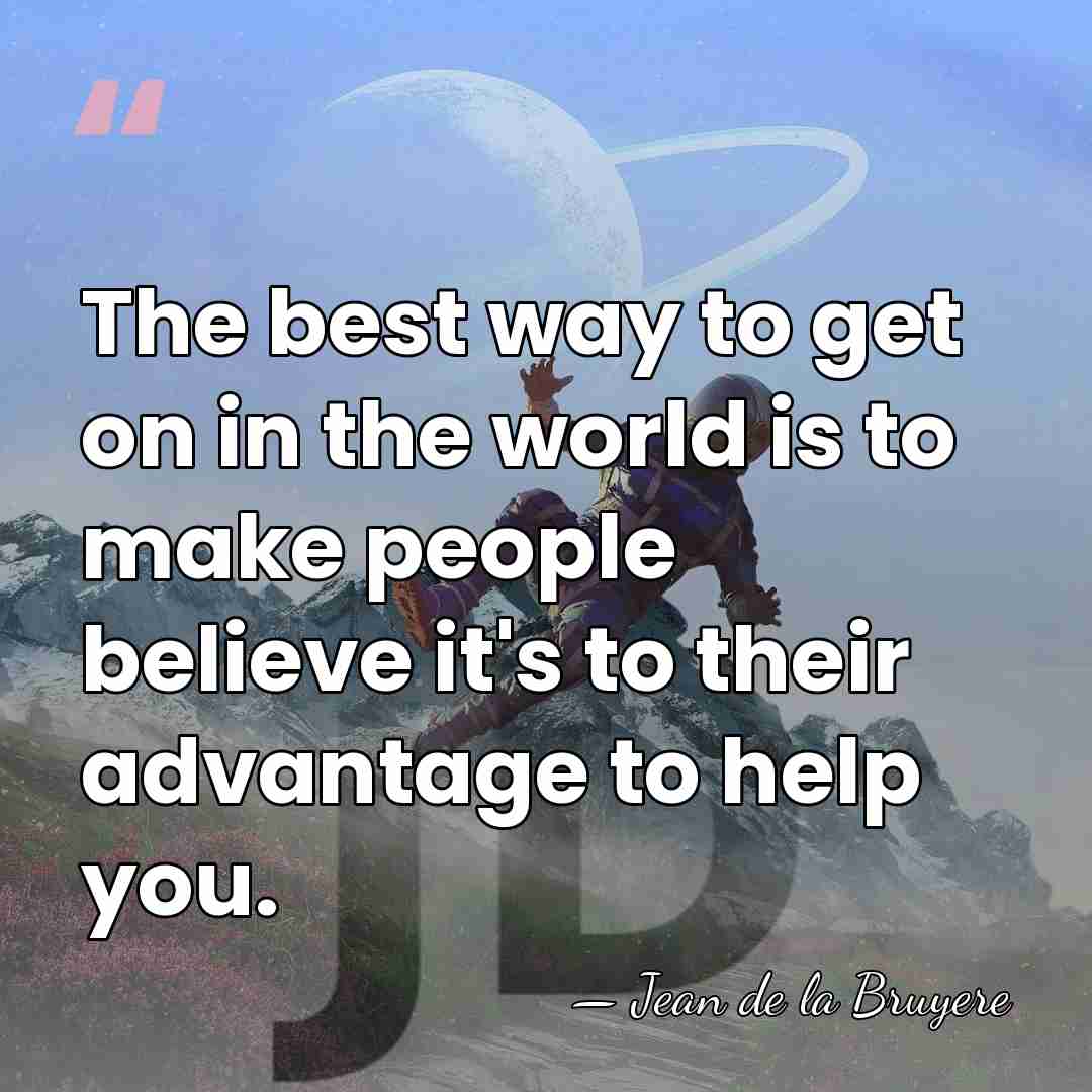 The best way to get on in the world is to make&hellip; - Jean de la Bruyere