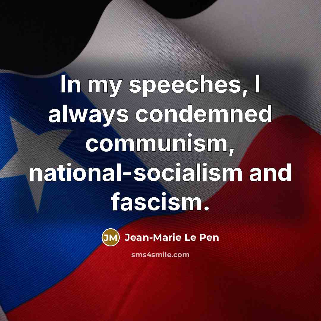 “In my speeches, I always condemned communism, national-socialism and fascism.…” quote by Jean-Marie Le Pen
