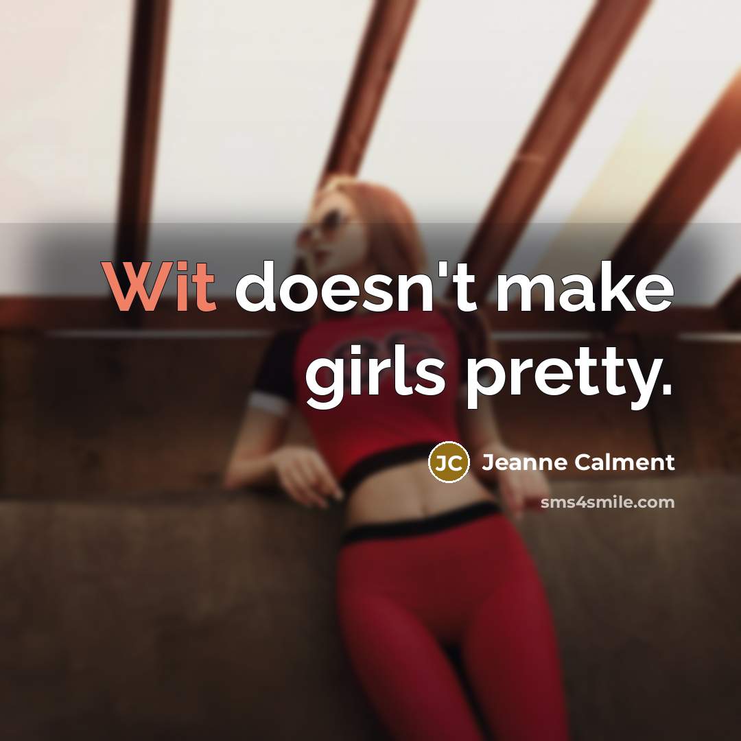 “Wit doesn't make girls pretty.…” quote by Jeanne Calment