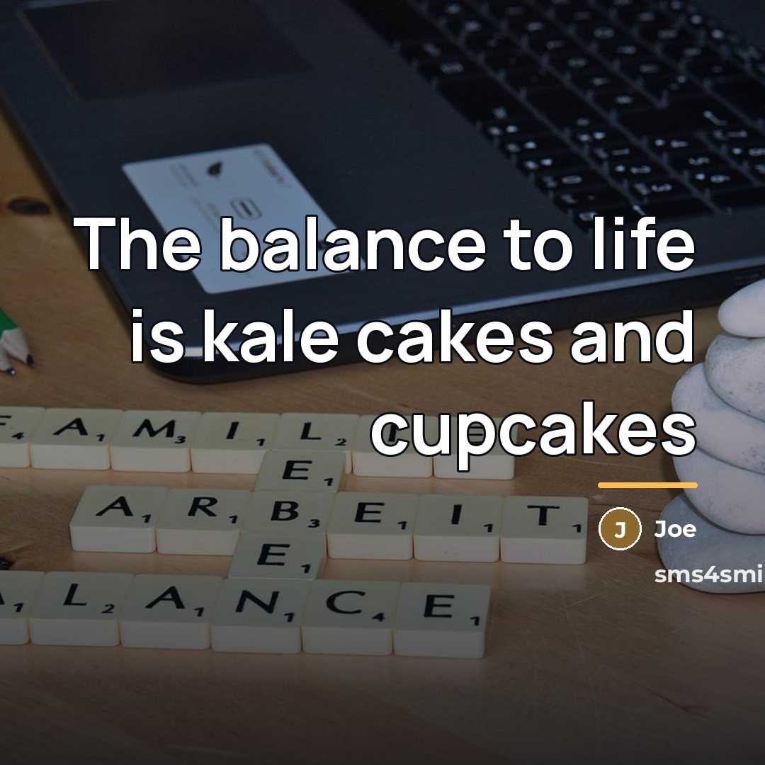 “The balance to life is kale cakes and cupcakes…” quote by Joe