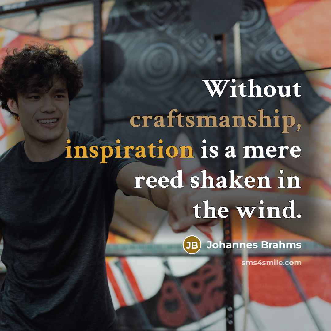 “Without craftsmanship, inspiration is a mere reed shaken in the…” quote by Johannes Brahms