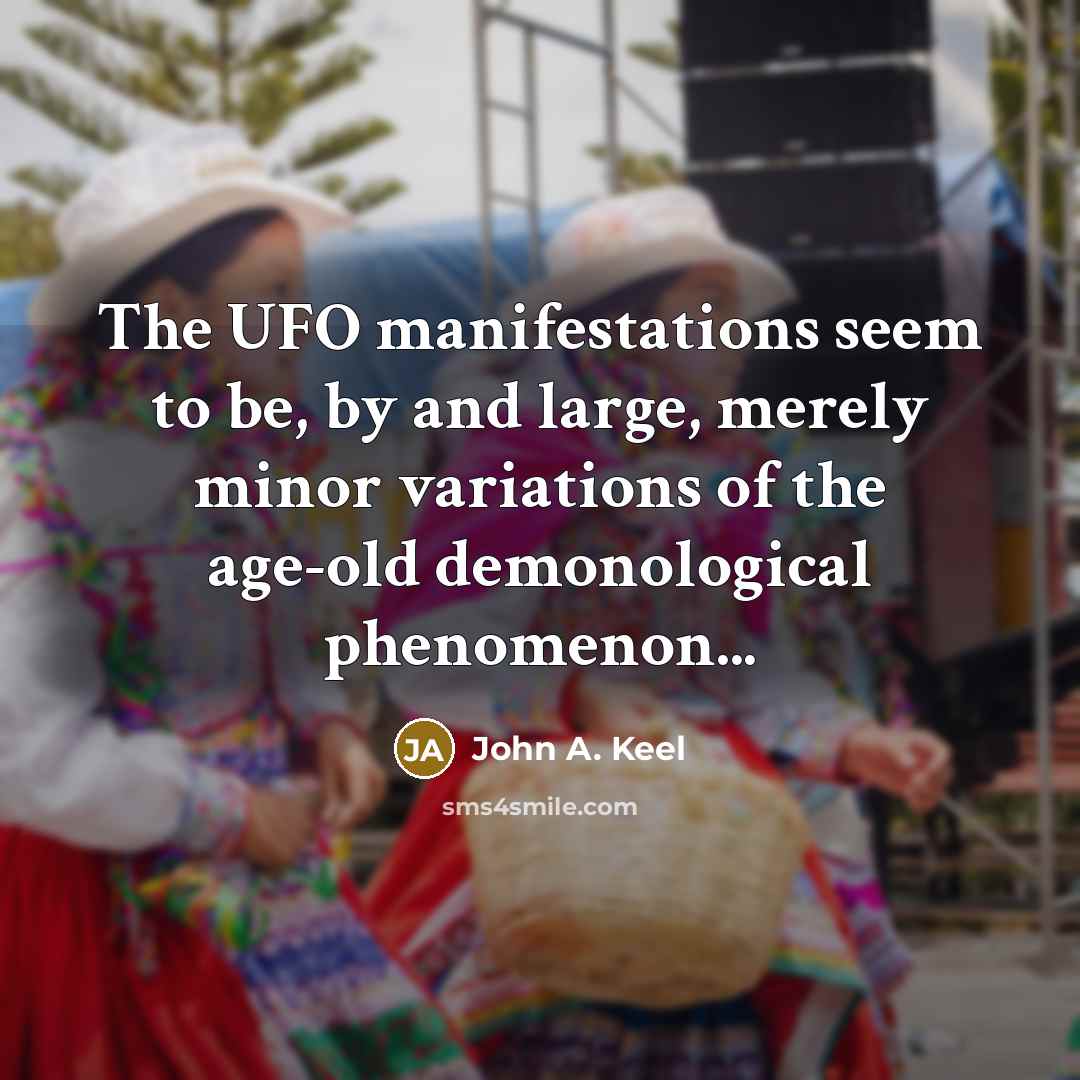 “The UFO manifestations seem to be, by and large, merely…” quote by John A. Keel