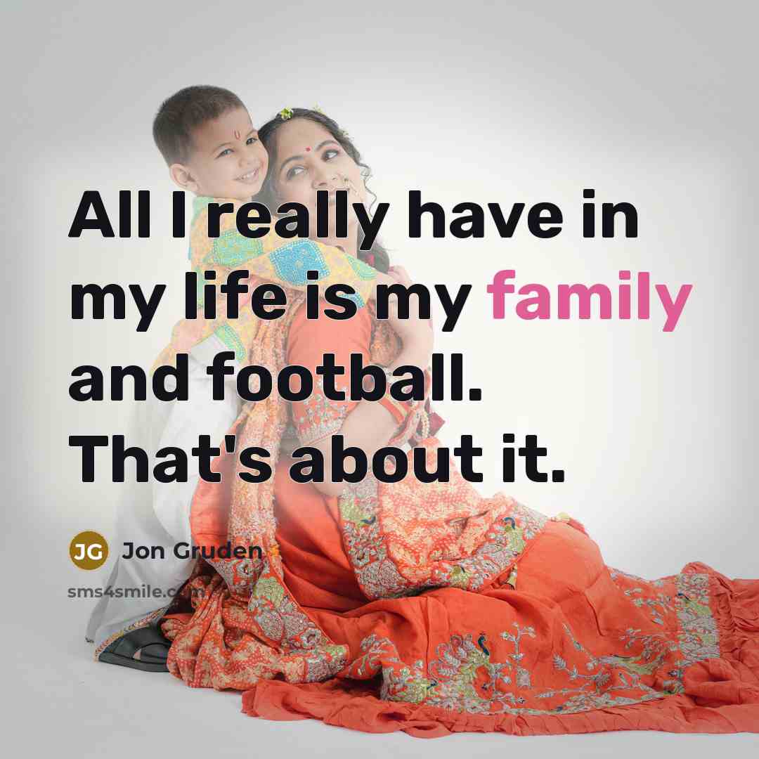 “All I really have in my life is my family…” quote by Jon Gruden