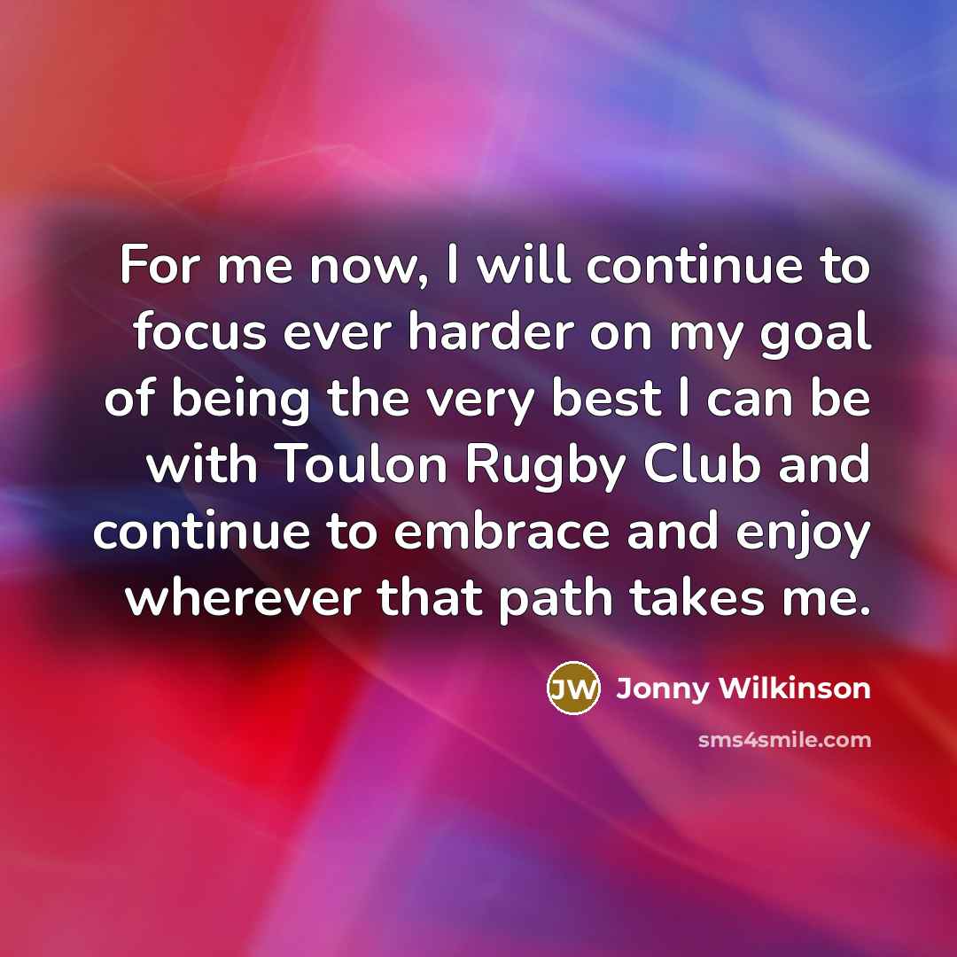 “For me now, I will continue to focus ever harder…” quote by Jonny Wilkinson