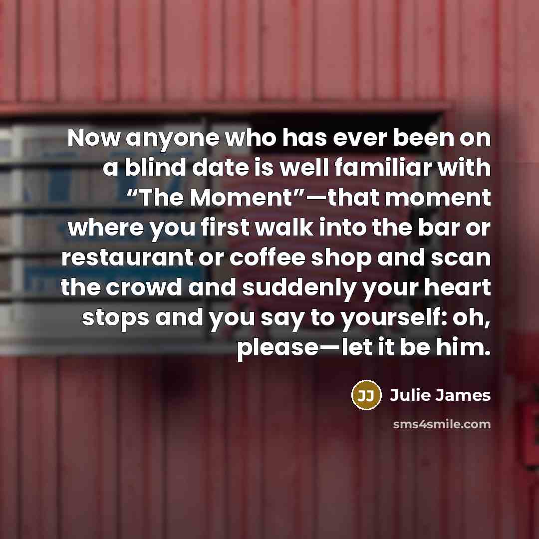“Now anyone who has ever been on a blind date…” quote by Julie James