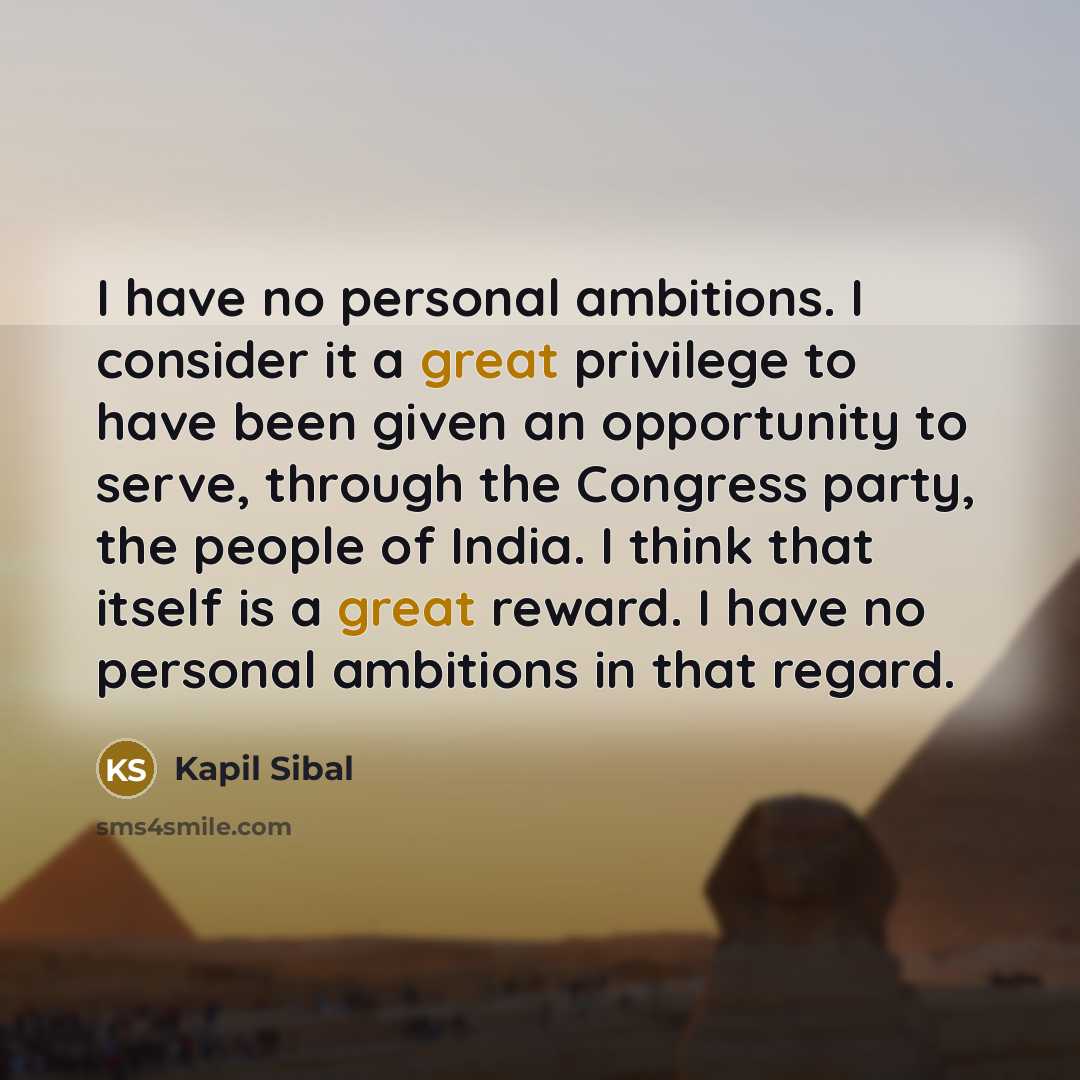 “I have no personal ambitions. I consider it a great…” quote by Kapil Sibal