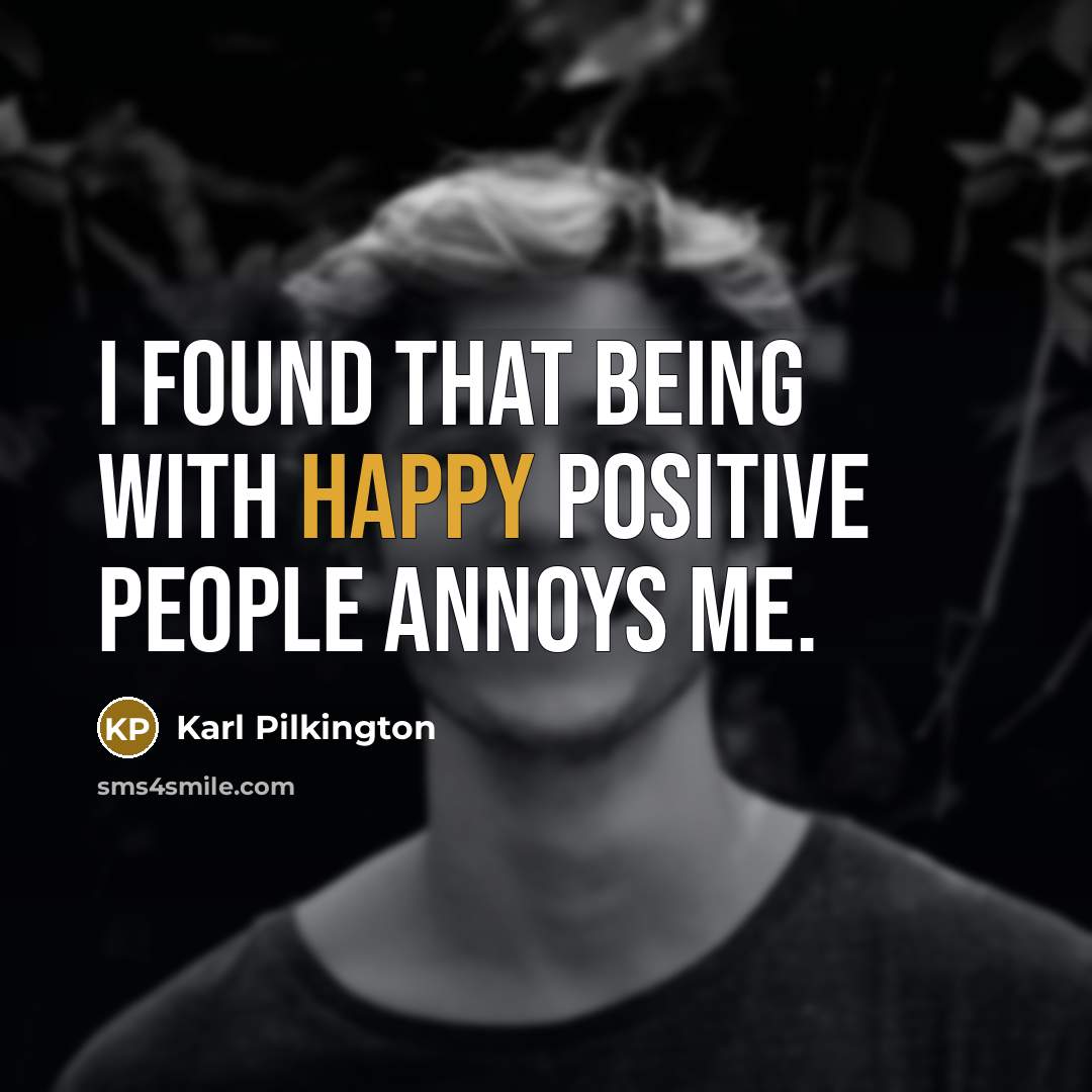 “I found that being with happy positive people annoys me.…” quote by Karl Pilkington