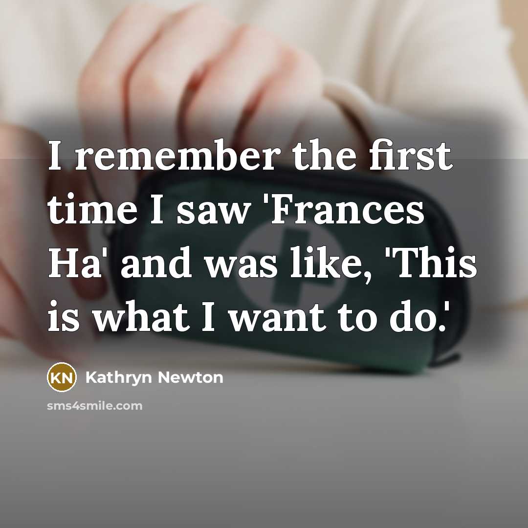 “I remember the first time I saw 'Frances Ha' and…” quote by Kathryn Newton