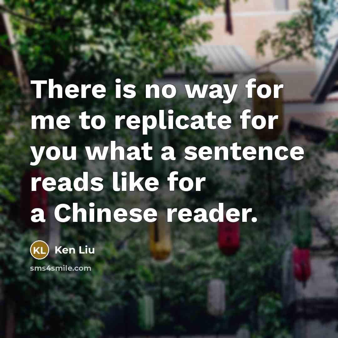 “There is no way for me to replicate for you…” quote by Ken Liu