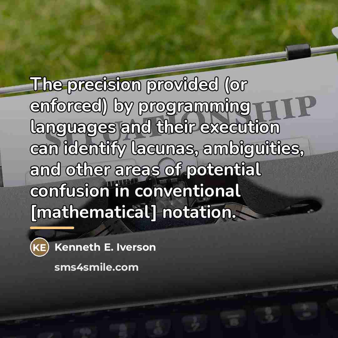 “The precision provided (or enforced) by programming languages and their…” quote by Kenneth E. Iverson