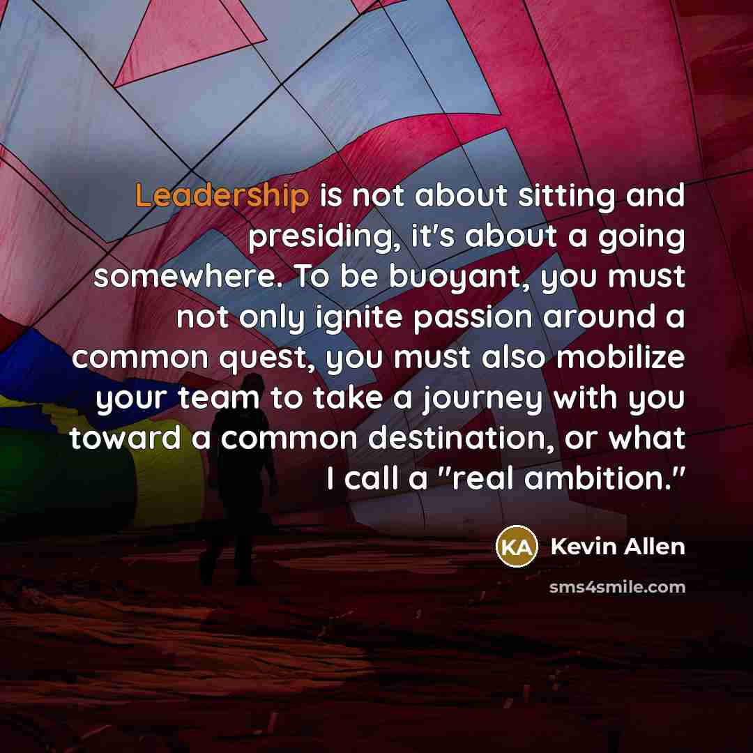 “Leadership is not about sitting and presiding, it's about a…” quote by Kevin Allen
