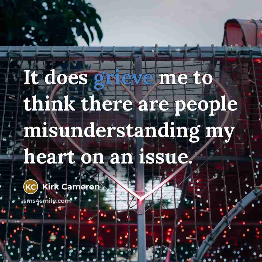 “It does grieve me to think there are people misunderstanding…” quote by Kirk Cameron