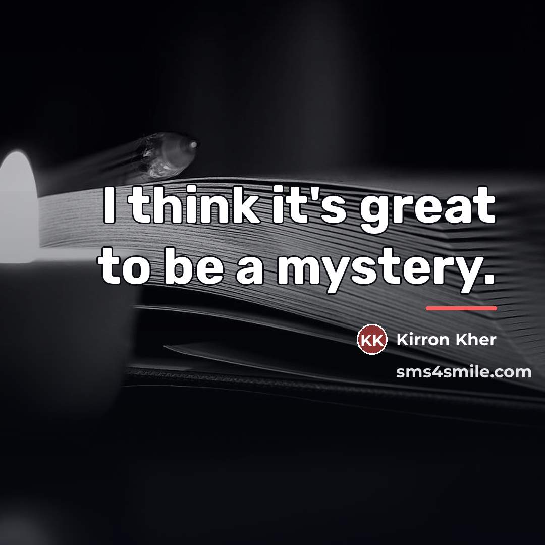 “I think it's great to be a mystery.…” quote by Kirron Kher