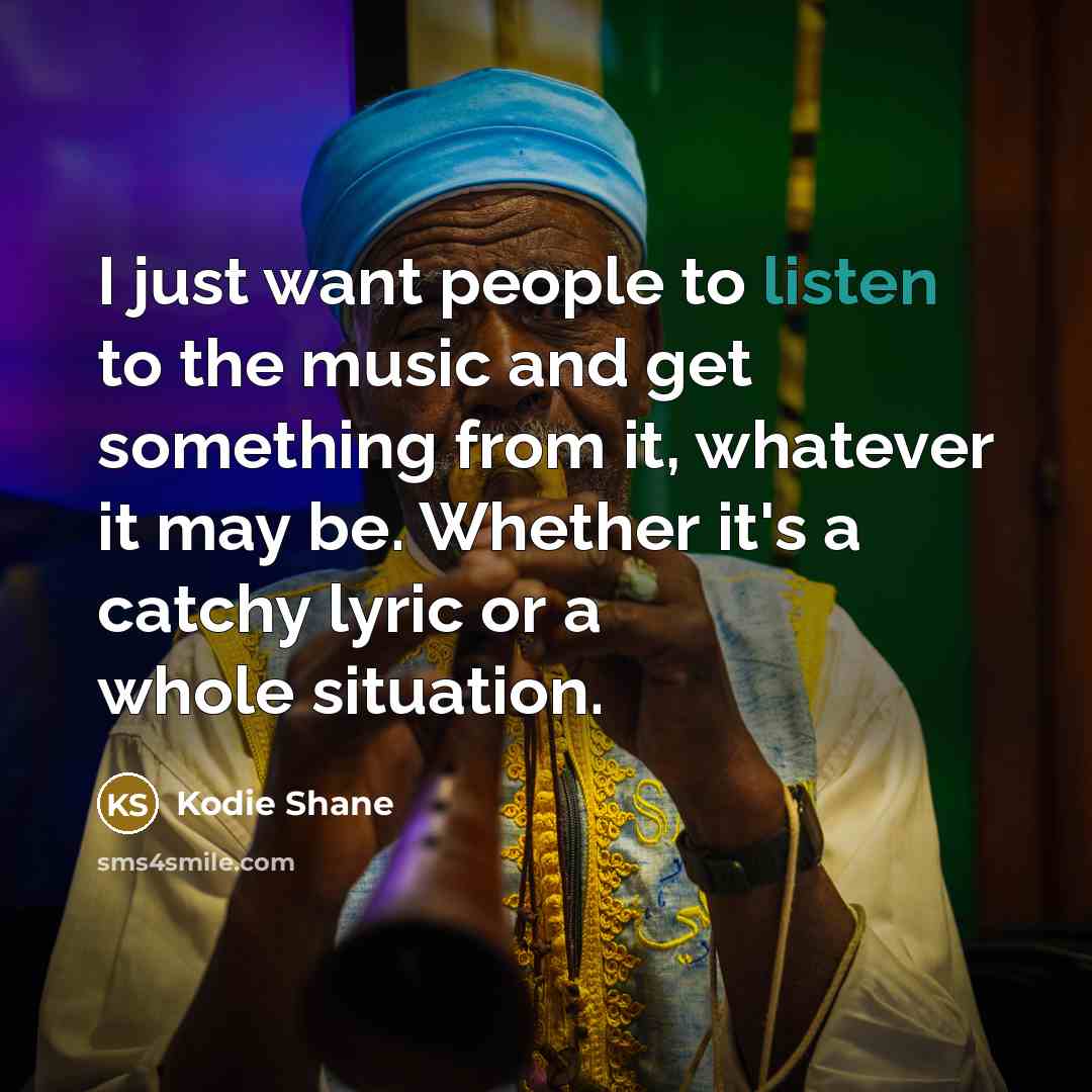 “I just want people to listen to the music and…” quote by Kodie Shane