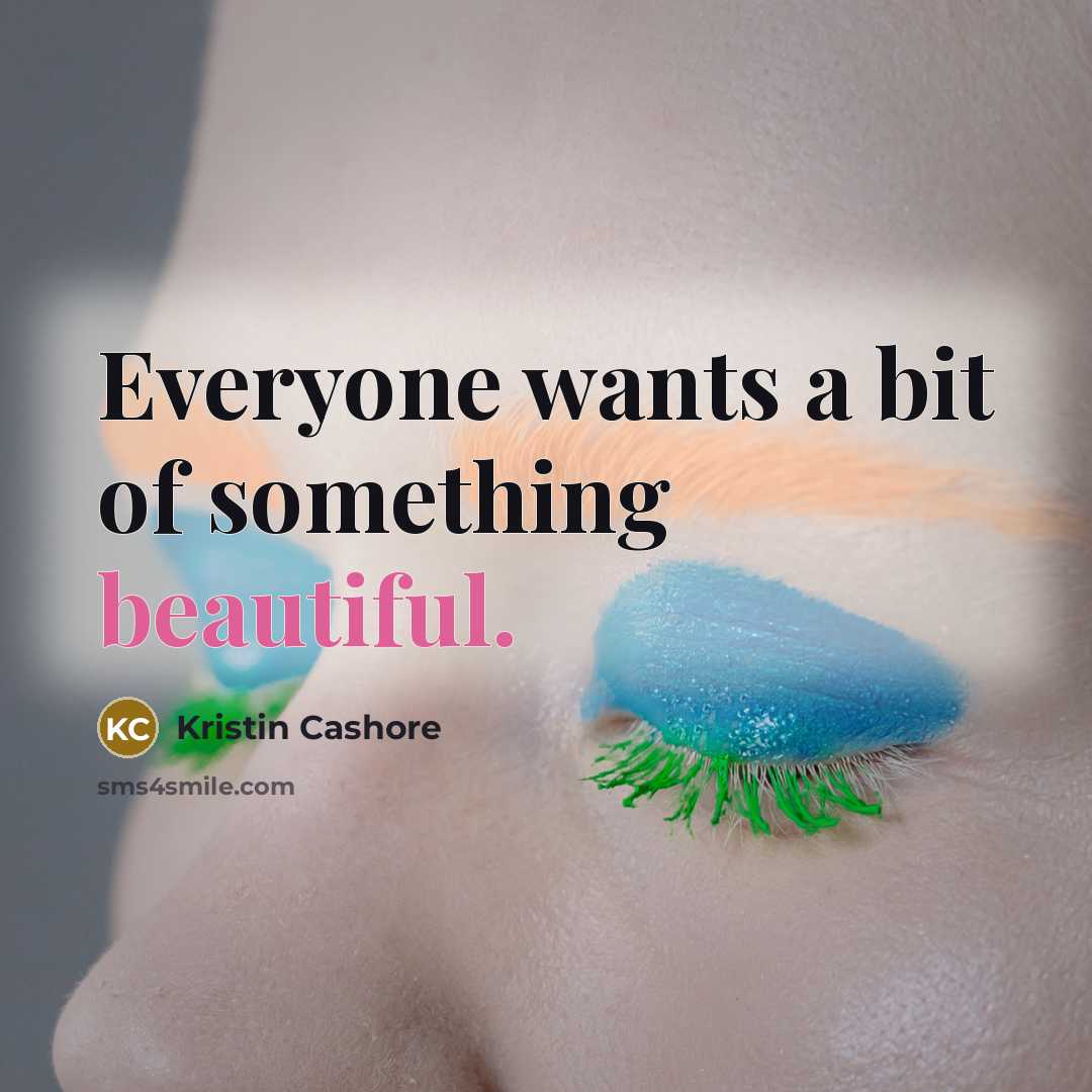“Everyone wants a bit of something beautiful.…” quote by Kristin Cashore