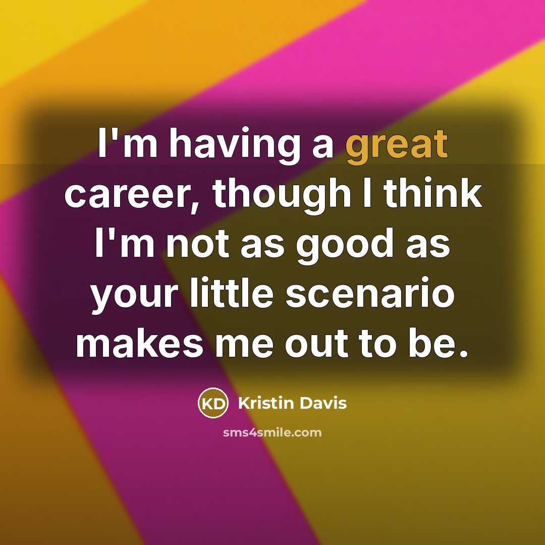 “I'm having a great career, though I think I'm not…” quote by Kristin Davis