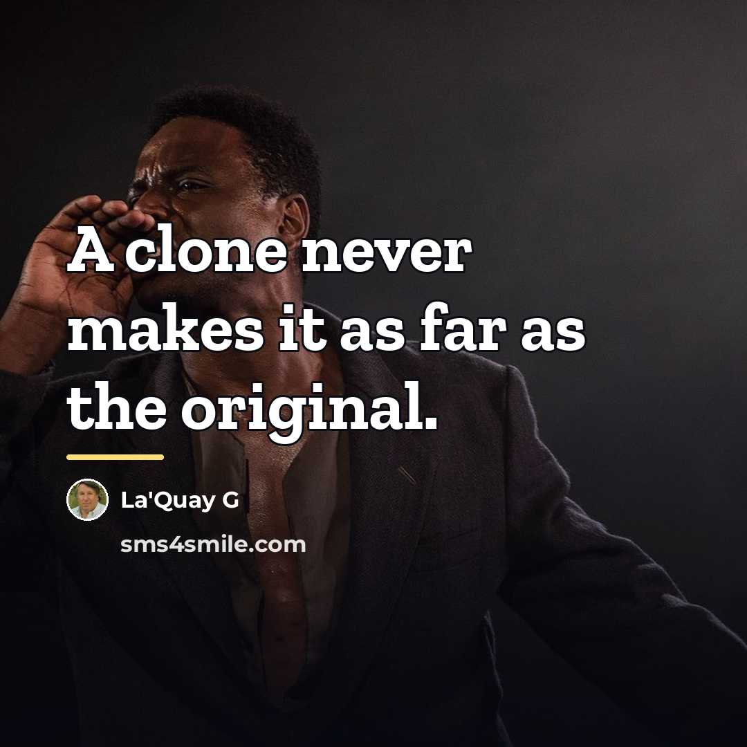 “A clone never makes it as far as the original.…” quote by La'Quay G