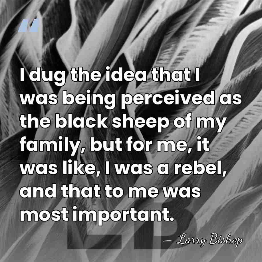 I dug the idea that I was being perceived as the black&hellip; - Larry Bishop