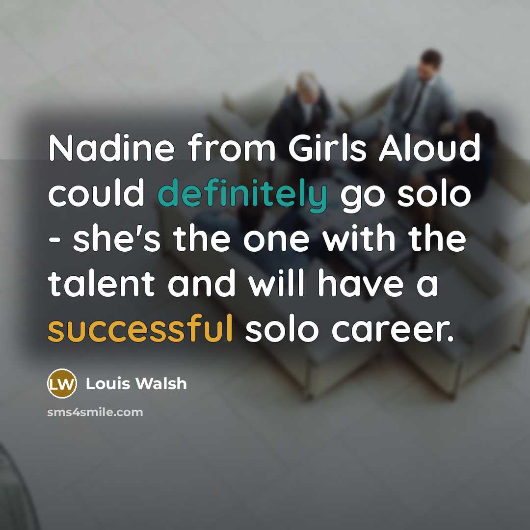 “Nadine from Girls Aloud could definitely go solo - she's…” quote by Louis Walsh