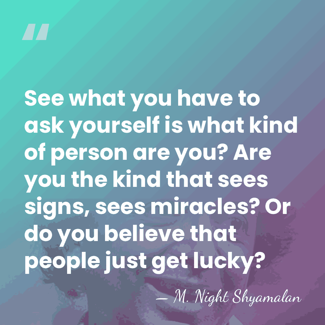 See what you have to ask yourself is what kind of person&hellip; - M. Night Shyamalan