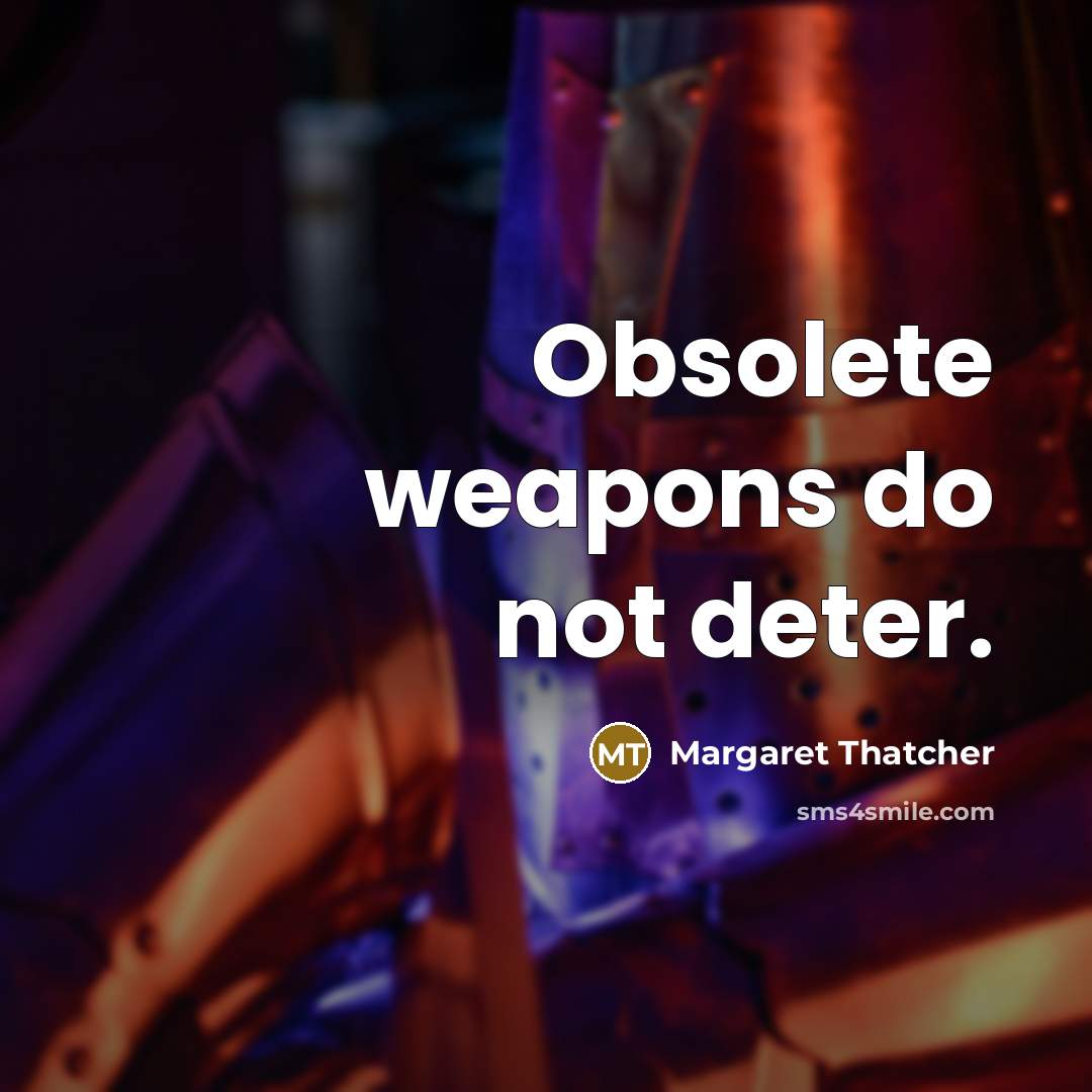 “Obsolete weapons do not deter.…” quote by Margaret Thatcher