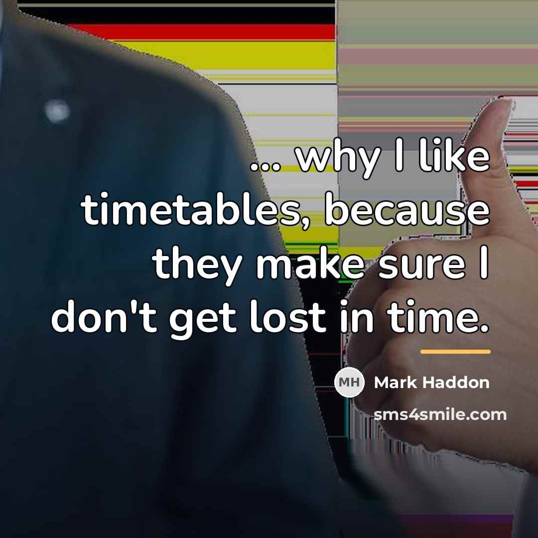 “... why I like timetables, because they make sure I…” quote by Mark Haddon