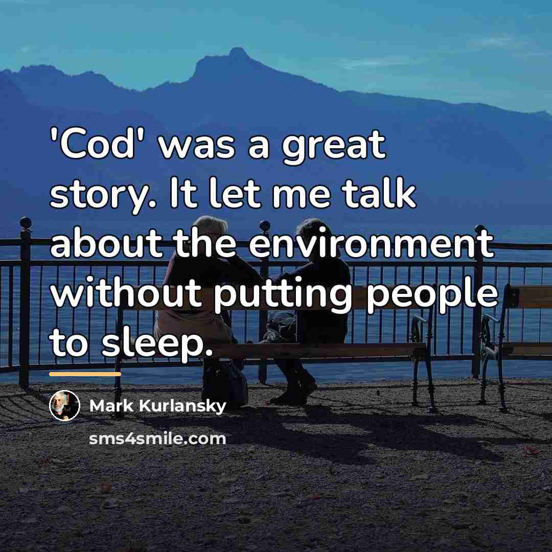 “'Cod' was a great story. It let me talk about…” quote by Mark Kurlansky