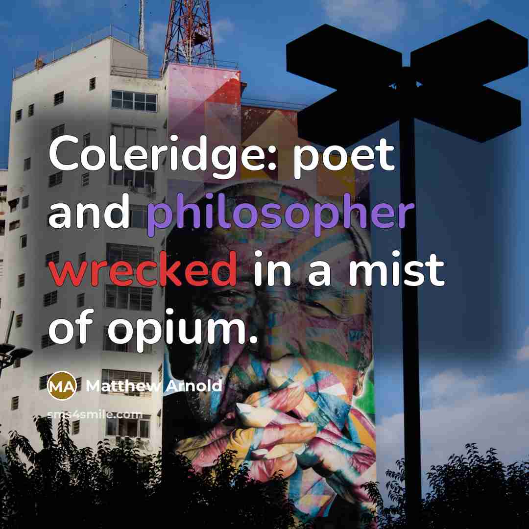 “Coleridge: poet and philosopher wrecked in a mist of opium.” quote by Matthew Arnold