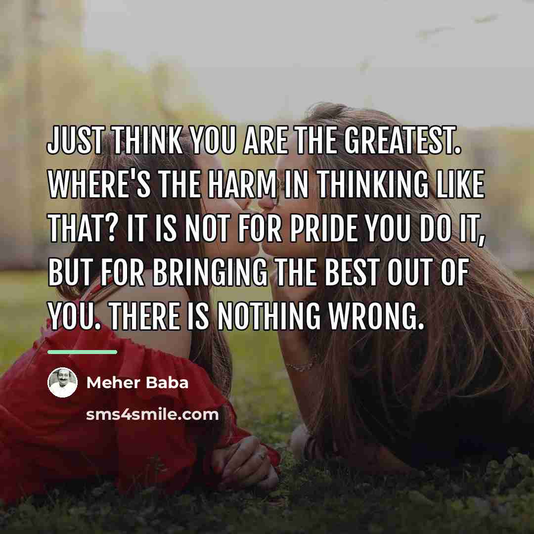 “Just think you are the greatest. Where's the harm in…” quote by Meher Baba