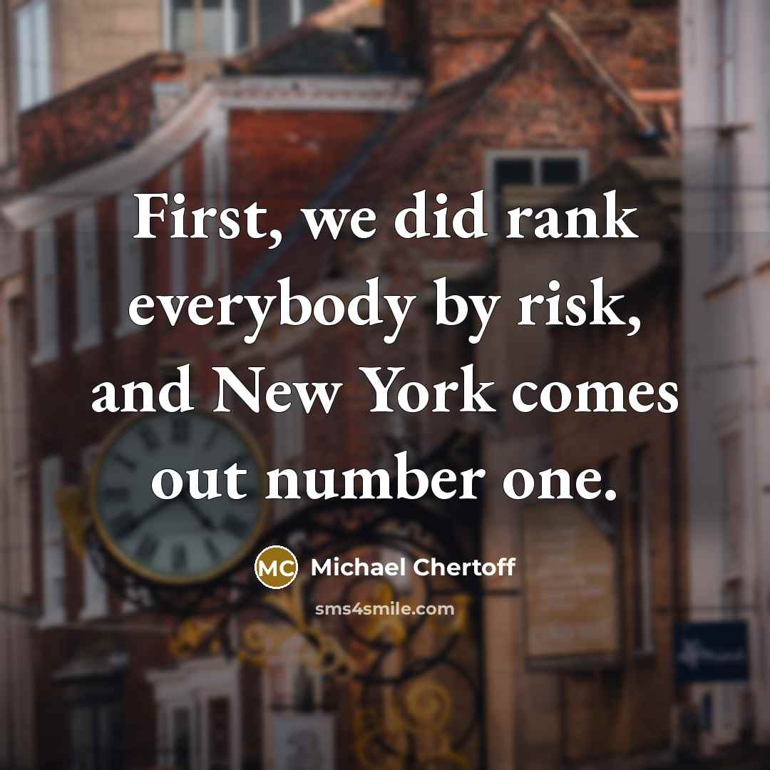 “First, we did rank everybody by risk, and New York…” quote by Michael Chertoff