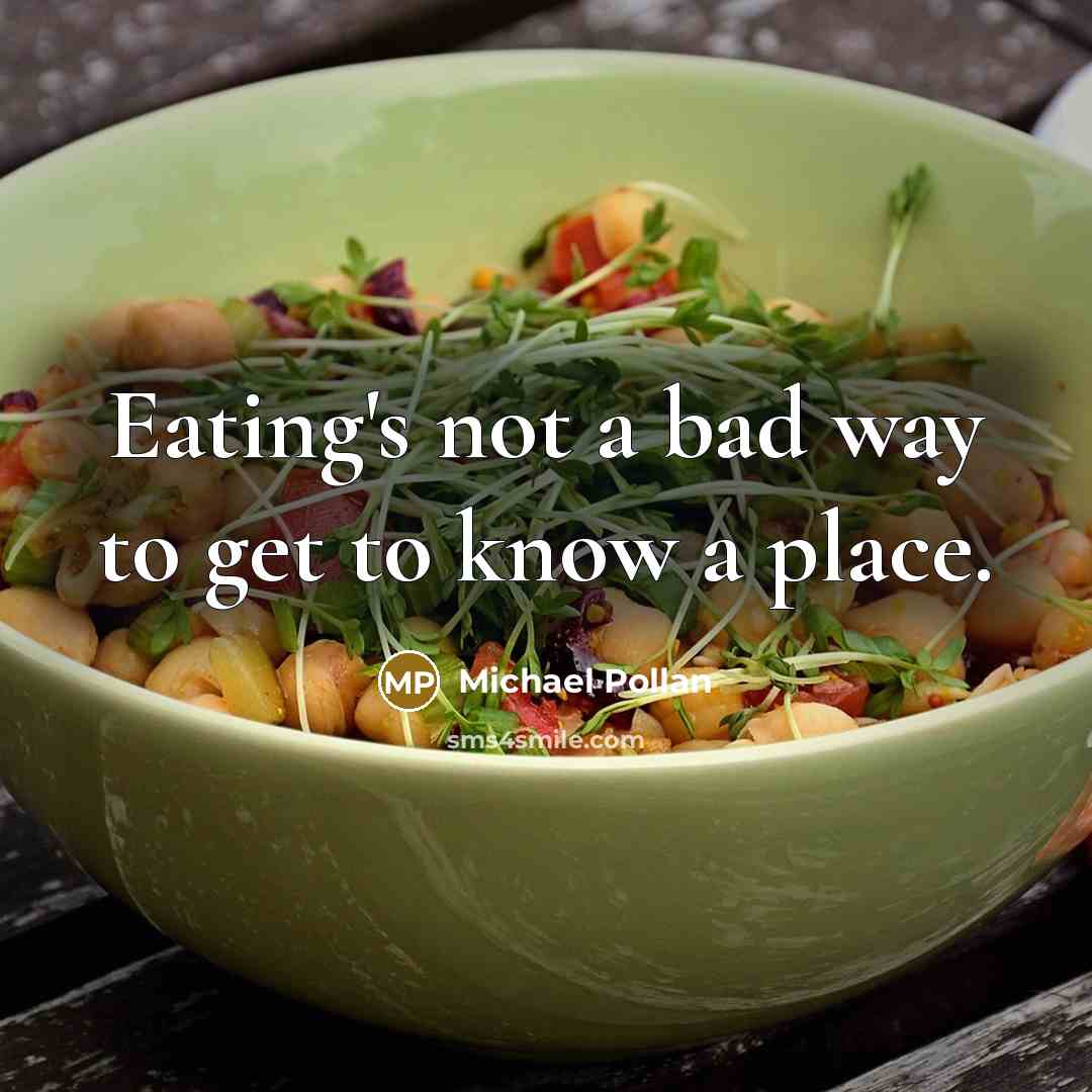“Eating's not a bad way to get to know a…” quote by Michael Pollan