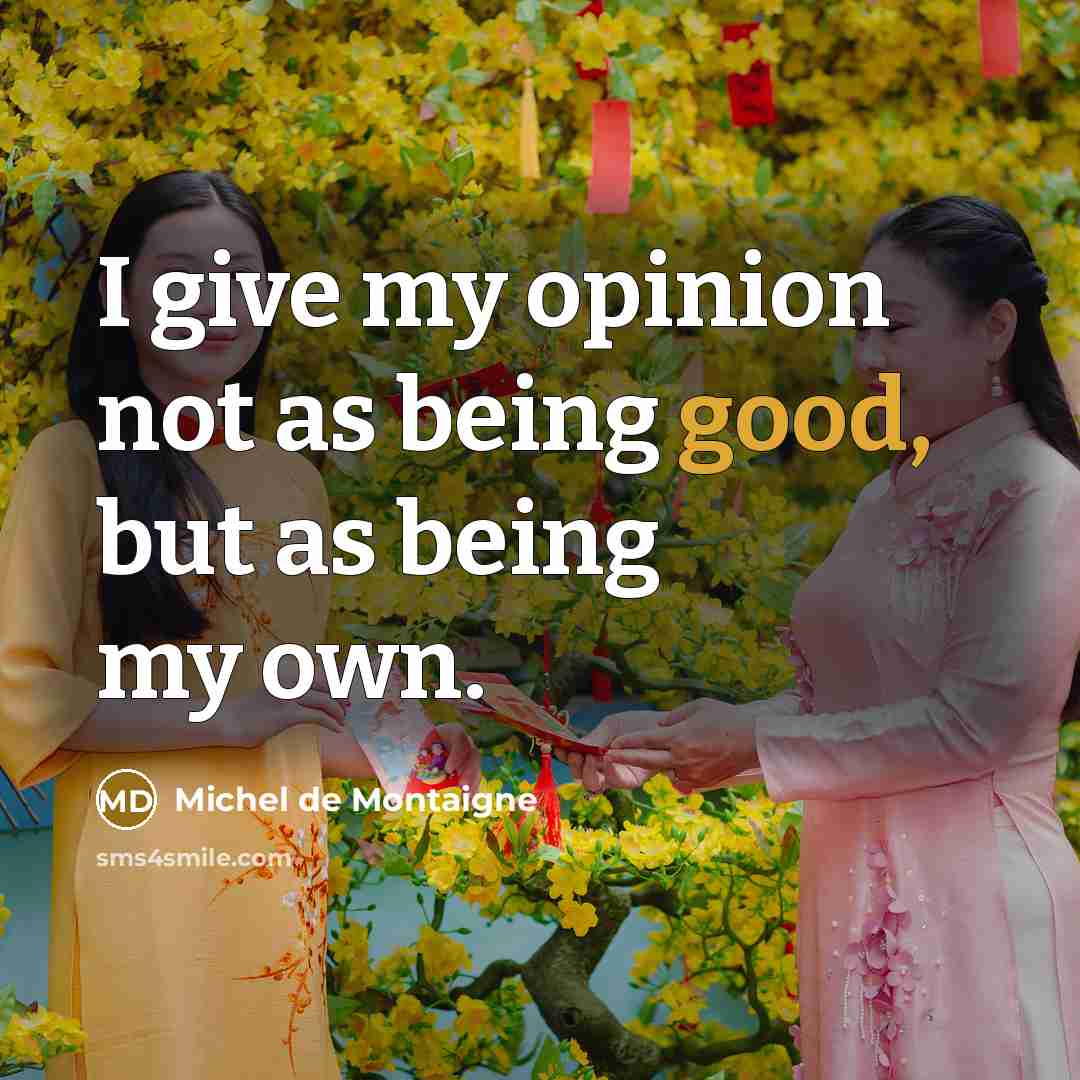 “I give my opinion not as being good, but as…” quote by Michel de Montaigne