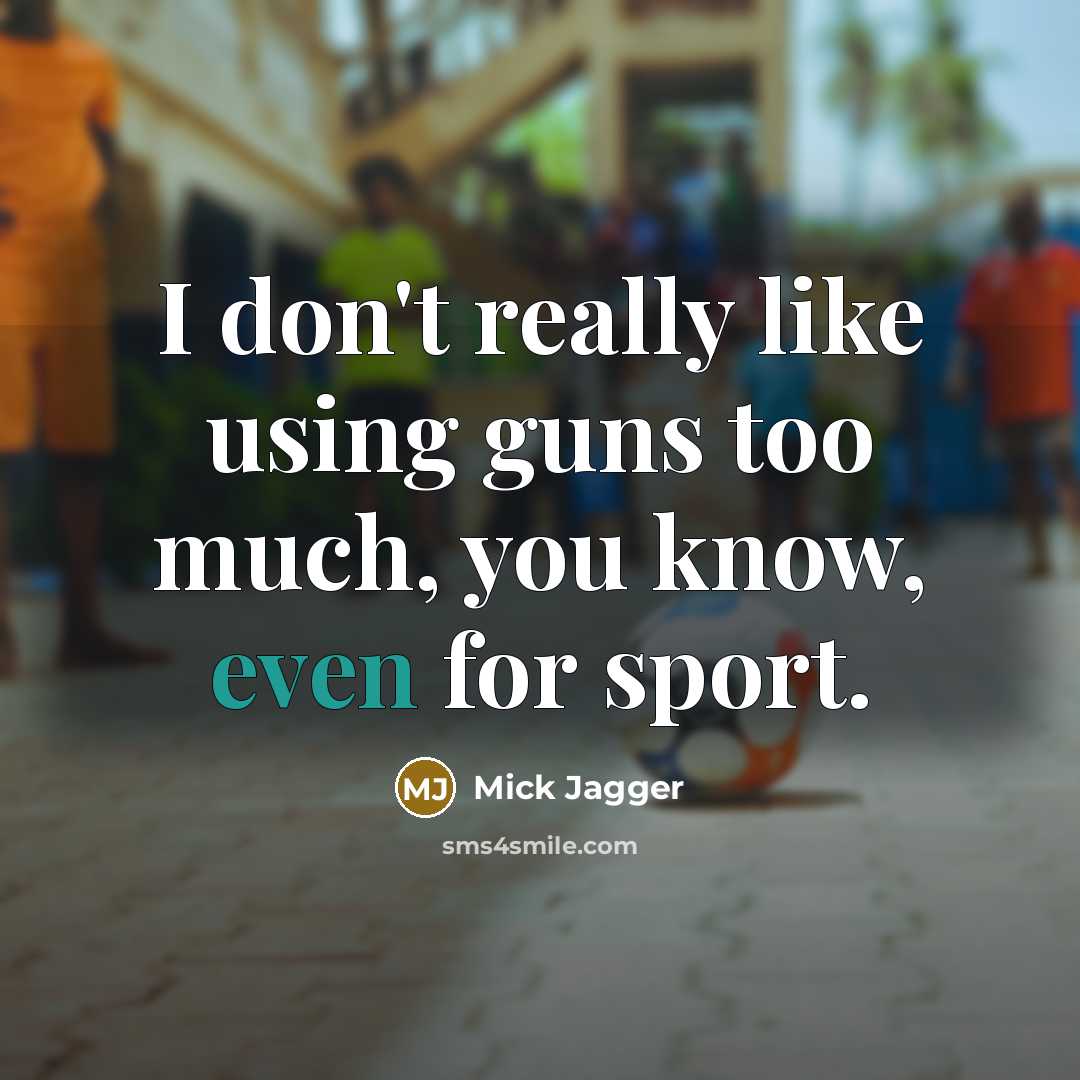 “I don't really like using guns too much, you know,…” quote by Mick Jagger
