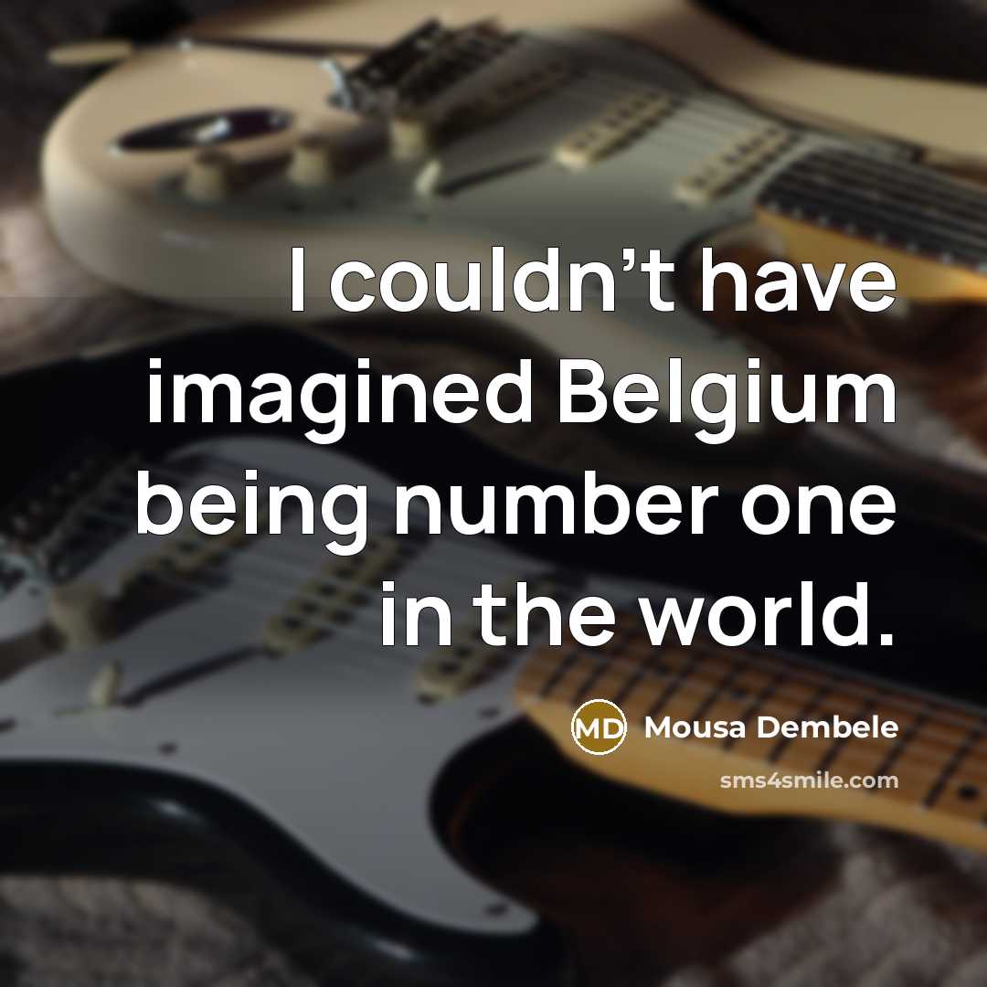 “I couldn't have imagined Belgium being number one in the…” quote by Mousa Dembele
