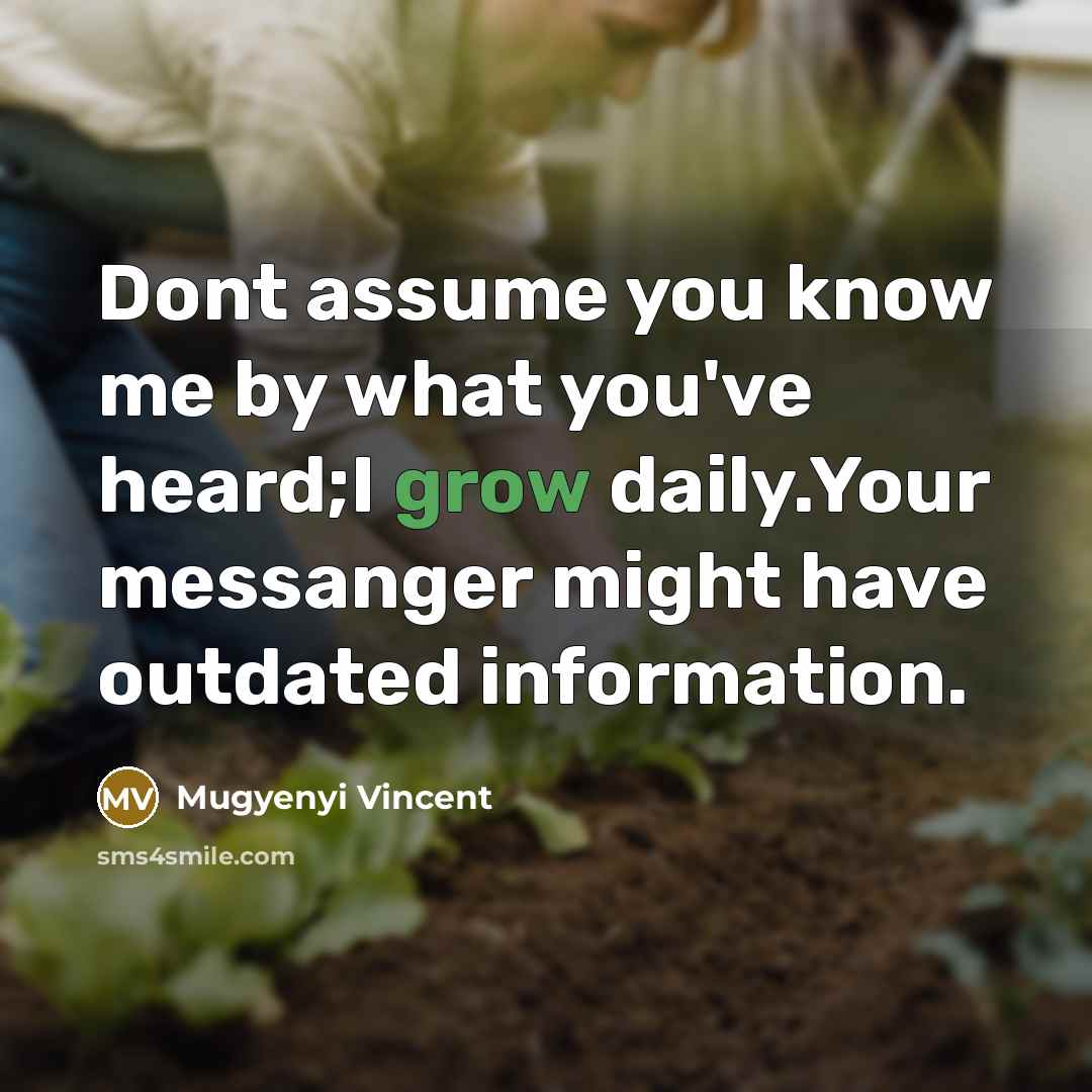 “Dont assume you know me by what you've heard;I grow…” quote by Mugyenyi Vincent