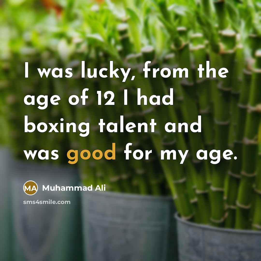 “I was lucky, from the age of 12 I had…” quote by Muhammad Ali