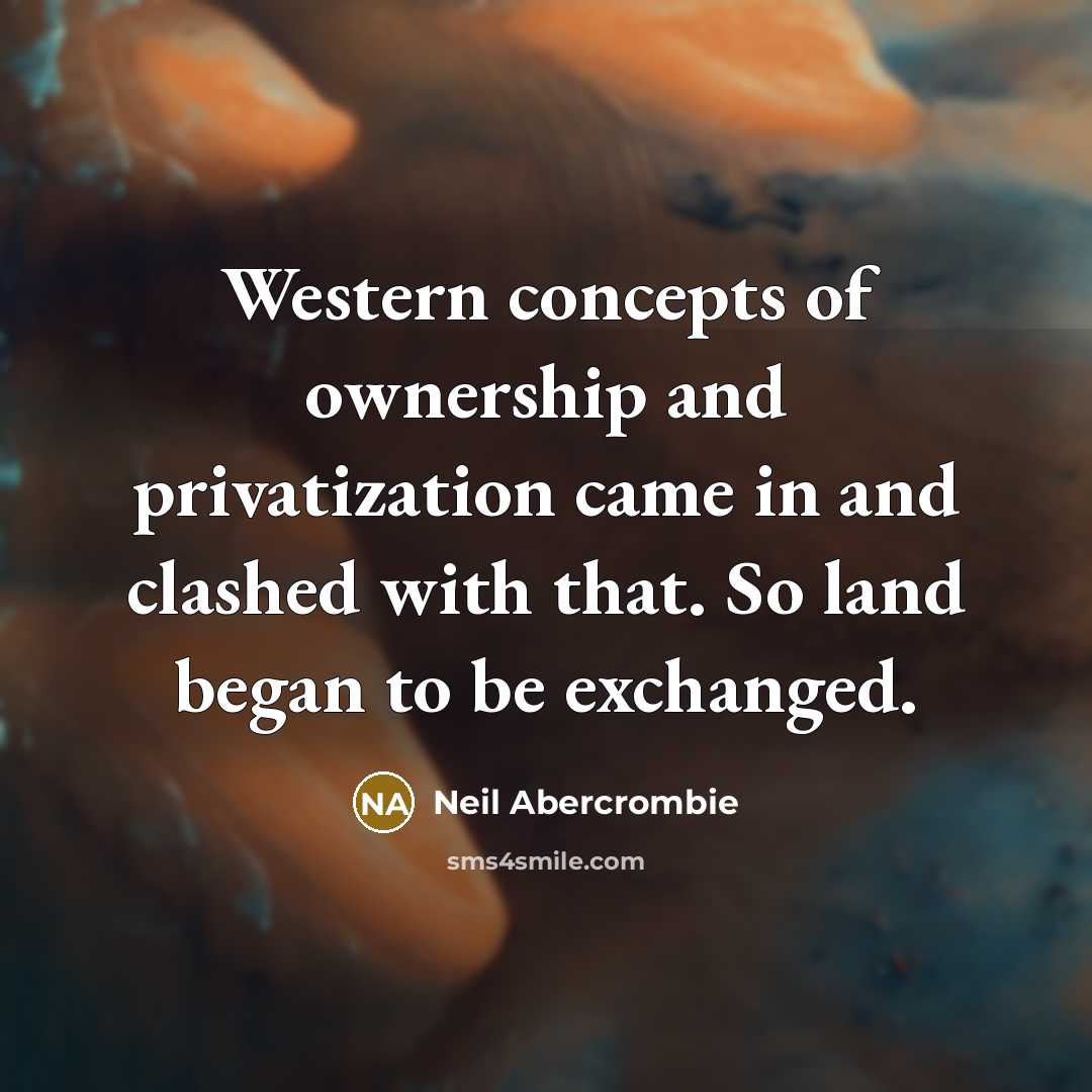 “Western concepts of ownership and privatization came in and clashed…” quote by Neil Abercrombie
