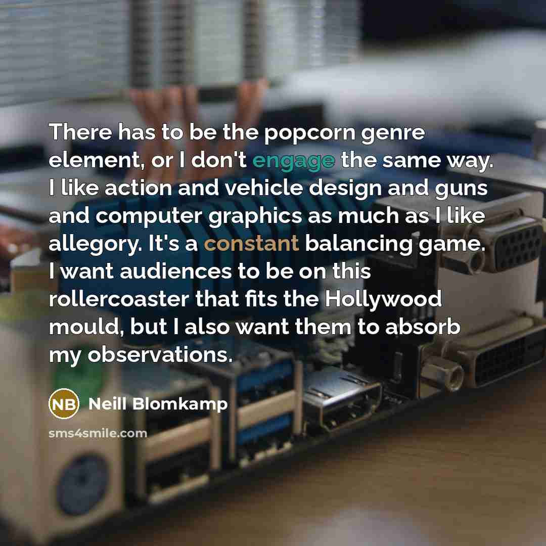 “There has to be the popcorn genre element, or I…” quote by Neill Blomkamp
