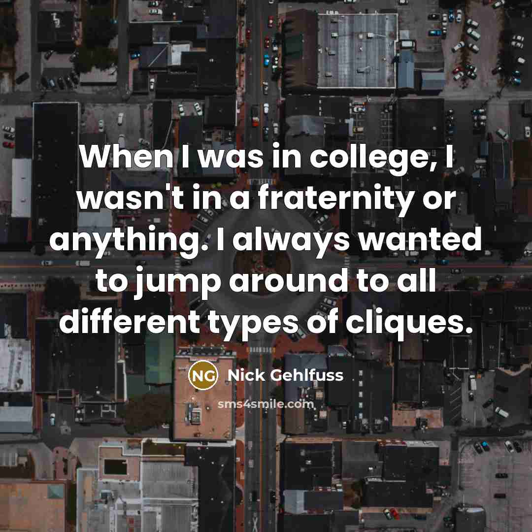 “When I was in college, I wasn't in a fraternity…” quote by Nick Gehlfuss