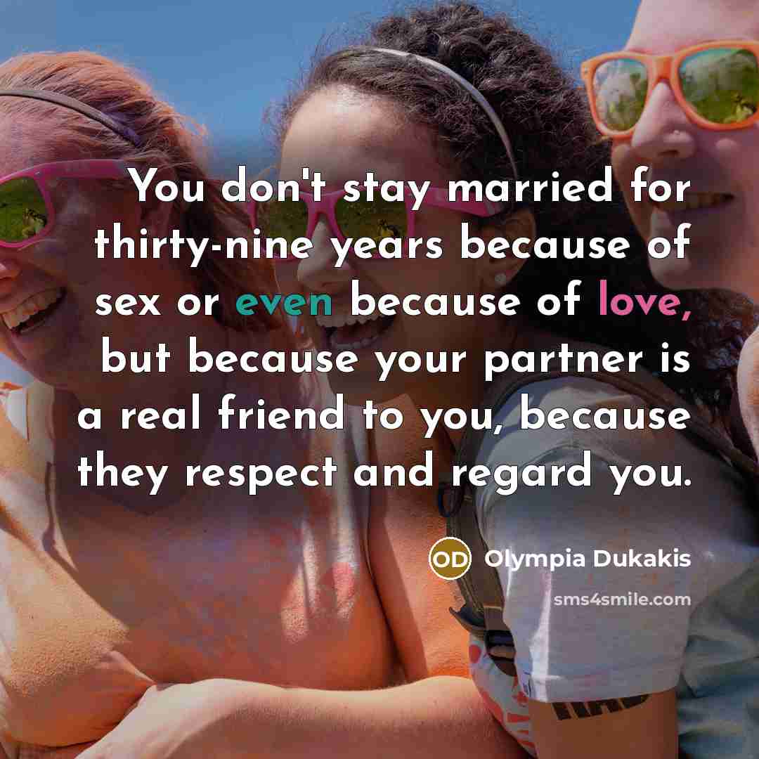 “You don't stay married for thirty-nine years because of sex…” quote by Olympia Dukakis